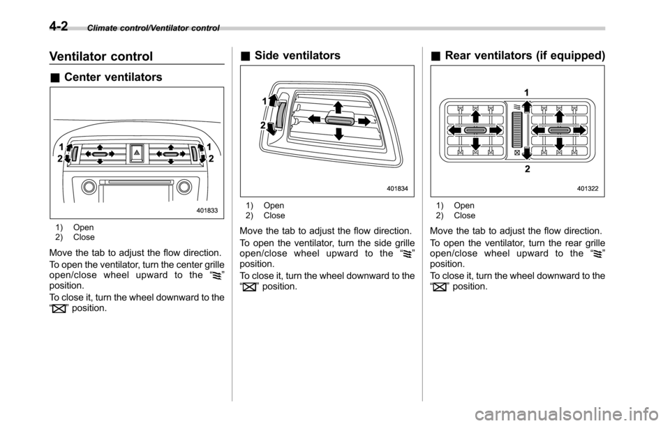 SUBARU OUTBACK 2016 6.G Owners Manual Climate control/Ventilator control
Ventilator control
&Center ventilators
1) Open
2) Close
Move the tab to adjust the flow direction.
To open the ventilator, turn the center grille
open/close wheel up