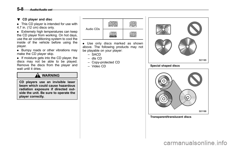 SUBARU OUTBACK 2016 6.G Owners Manual Audio/Audio set
!CD player and disc
.This CD player is intended for use with
4.7 in. (12 cm) discs only.
.Extremely high temperatures can keep
the CD player from working. On hot days,
use the air cond