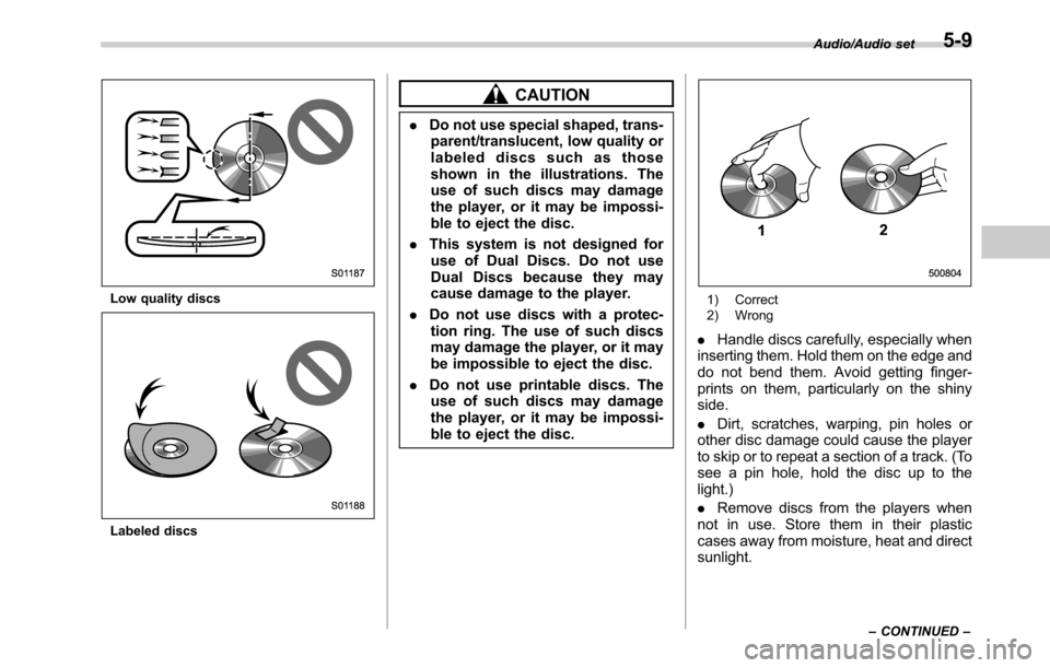 SUBARU OUTBACK 2016 6.G Owners Manual Low quality discs
Labeled discs
CAUTION
.Do not use special shaped, trans-
parent/translucent, low quality or
labeled discs such as those
shown in the illustrations. The
use of such discs may damage
t