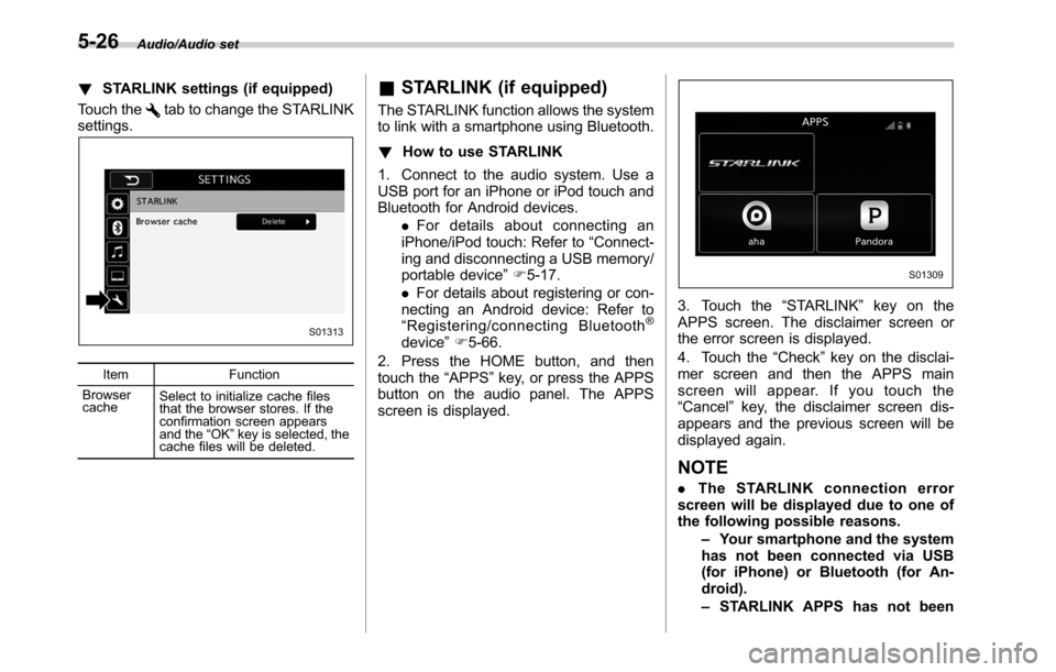 SUBARU OUTBACK 2016 6.G Owners Manual Audio/Audio set
!STARLINK settings (if equipped)
Touch the
tab to change the STARLINK
settings.
Item Function
Browser
cacheSelect to initialize cache files
that the browser stores. If the
confirmation