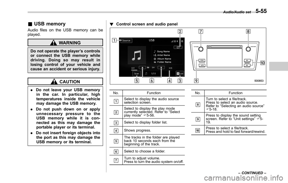 SUBARU OUTBACK 2016 6.G Owners Manual &USB memory
Audio files on the USB memory can be
played.
WARNING
Do not operate the player’s controls
or connect the USB memory while
driving. Doing so may result in
losing control of your vehicle a