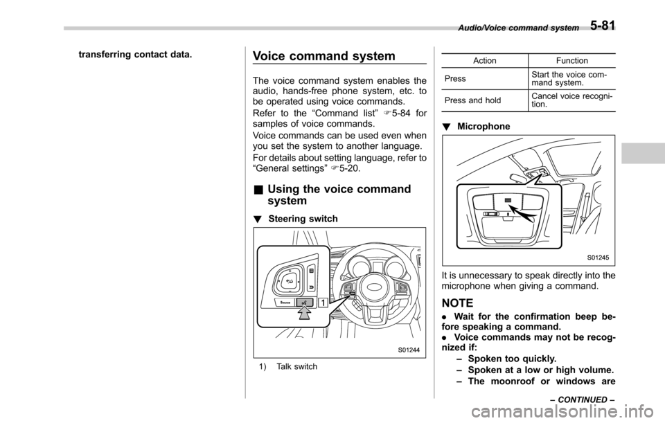 SUBARU OUTBACK 2016 6.G Owners Manual transferring contact data.Voice command system
The voice command system enables the
audio, hands-free phone system, etc. to
be operated using voice commands.
Refer to the“Command list”F5-84 for
sa SUBARU OUTBACK 2016 6.G Owners Manual transferring contact data.Voice command system
The voice command system enables the
audio, hands-free phone system, etc. to
be operated using voice commands.
Refer to the“Command list”F5-84 for
sa