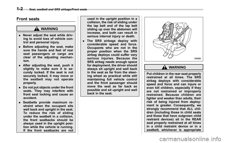 SUBARU OUTBACK 2016 6.G User Guide Seat, seatbelt and SRS airbags/Front seats
Front seats
WARNING
.Never adjust the seat while driv-
ing to avoid loss of vehicle con-
trol and personal injury.
.Before adjusting the seat, make
sure the 