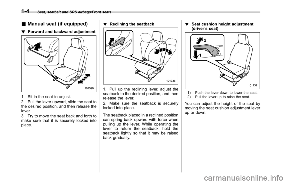 SUBARU OUTBACK 2016 6.G Owners Guide Seat, seatbelt and SRS airbags/Front seats
&Manual seat (if equipped)
!Forward and backward adjustment
1. Sit in the seat to adjust.
2. Pull the lever upward, slide the seat to
the desired position, a SUBARU OUTBACK 2016 6.G Owners Guide Seat, seatbelt and SRS airbags/Front seats
&Manual seat (if equipped)
!Forward and backward adjustment
1. Sit in the seat to adjust.
2. Pull the lever upward, slide the seat to
the desired position, a