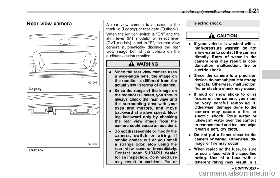 SUBARU OUTBACK 2016 6.G Owners Guide Rear view camera
Legacy
Outback
A rear view camera is attached to the
trunk lid (Legacy) or rear gate (Outback).
When the ignition switch is“ON”and the
shift lever (MT models) or select lever
(CVT