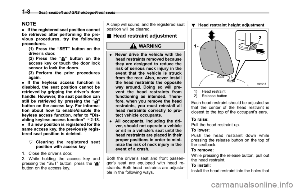 SUBARU OUTBACK 2016 6.G User Guide Seat, seatbelt and SRS airbags/Front seats
NOTE
.If the registered seat position cannot
be retrieved after performing the pre-
vious procedures, try the following
procedures.
(1) Press the“SET”but