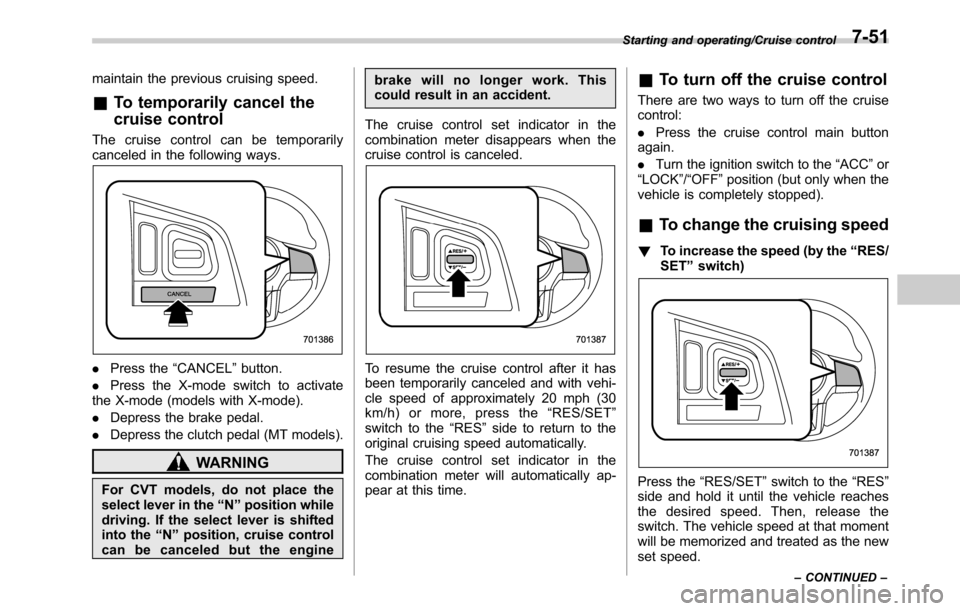 SUBARU OUTBACK 2016 6.G Owners Manual maintain the previous cruising speed.
&To temporarily cancel the
cruise control
The cruise control can be temporarily
canceled in the following ways.
.Press the“CANCEL”button.
.Press the X-mode sw SUBARU OUTBACK 2016 6.G Owners Manual maintain the previous cruising speed.
&To temporarily cancel the
cruise control
The cruise control can be temporarily
canceled in the following ways.
.Press the“CANCEL”button.
.Press the X-mode sw