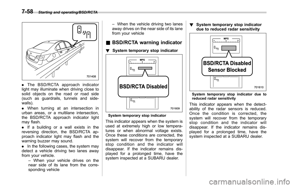 SUBARU OUTBACK 2016 6.G Owners Manual Starting and operating/BSD/RCTA
.The BSD/RCTA approach indicator
light may illuminate when driving close to
solid objects on the road or road side
(such as guardrails, tunnels and side-
walls).
.When 