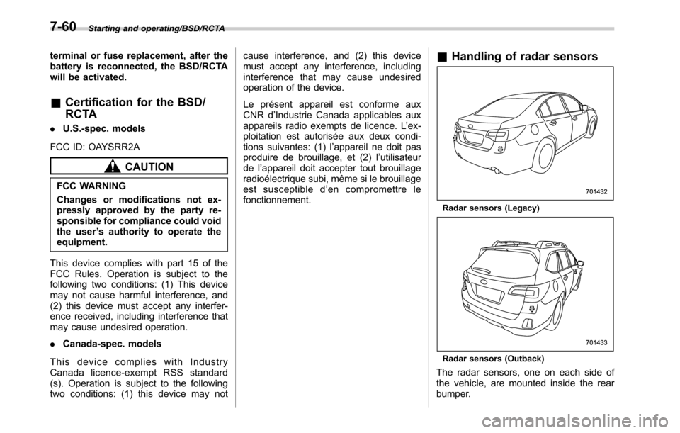 SUBARU OUTBACK 2016 6.G Owners Manual Starting and operating/BSD/RCTA
terminal or fuse replacement, after the
battery is reconnected, the BSD/RCTA
will be activated.
&Certification for the BSD/
RCTA
.U.S.-spec. models
FCC ID: OAYSRR2A
CAU