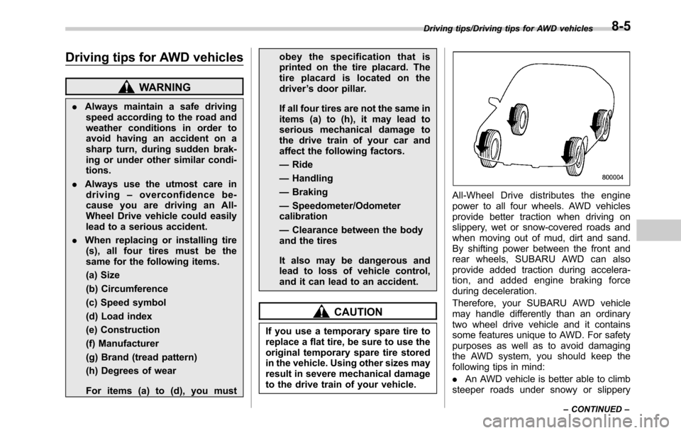 SUBARU OUTBACK 2016 6.G Owners Manual Driving tips for AWD vehicles
WARNING
.Always maintain a safe driving
speed according to the road and
weather conditions in order to
avoid having an accident on a
sharp turn, during sudden brak-
ing o SUBARU OUTBACK 2016 6.G Owners Manual Driving tips for AWD vehicles
WARNING
.Always maintain a safe driving
speed according to the road and
weather conditions in order to
avoid having an accident on a
sharp turn, during sudden brak-
ing o