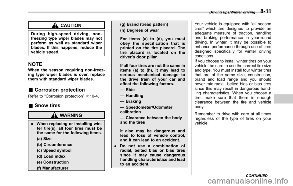SUBARU OUTBACK 2016 6.G Owners Manual CAUTION
During high-speed driving, non-
freezing type wiper blades may not
perform as well as standard wiper
blades. If this happens, reduce the
vehicle speed.
NOTE
When the season requiring non-freez