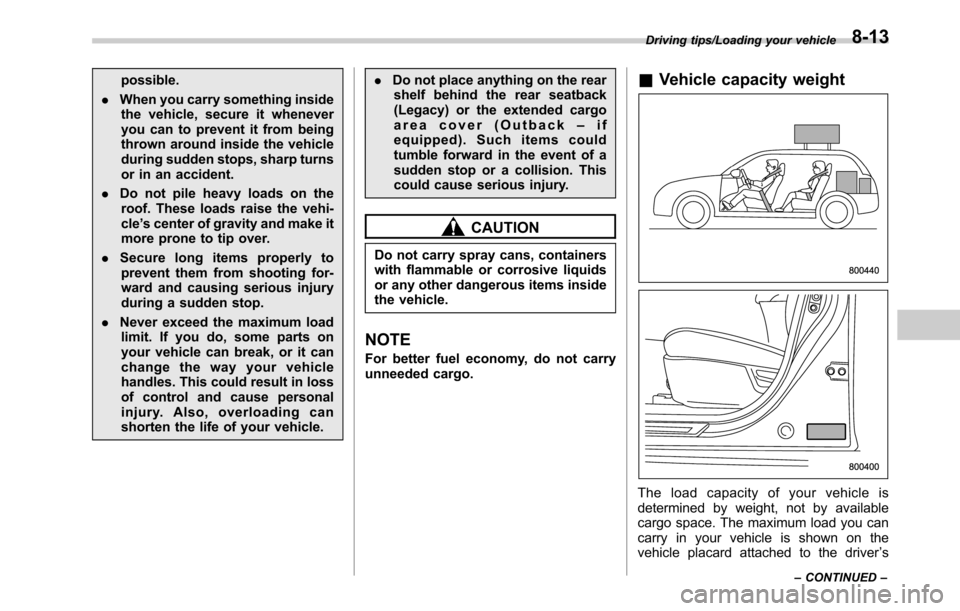 SUBARU OUTBACK 2016 6.G Owners Manual possible.
.When you carry something inside
the vehicle, secure it whenever
you can to prevent it from being
thrown around inside the vehicle
during sudden stops, sharp turns
or in an accident.
.Do not