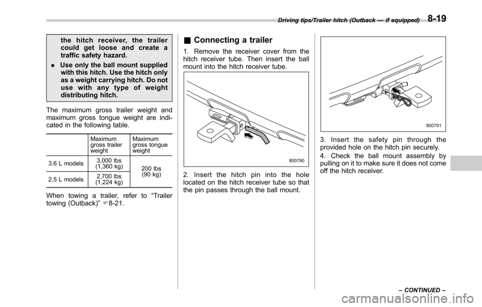 SUBARU OUTBACK 2016 6.G Owners Manual the hitch receiver, the trailer
could get loose and create a
traffic safety hazard.
.Use only the ball mount supplied
with this hitch. Use the hitch only
as a weight carrying hitch. Do not
use with an SUBARU OUTBACK 2016 6.G Owners Manual the hitch receiver, the trailer
could get loose and create a
traffic safety hazard.
.Use only the ball mount supplied
with this hitch. Use the hitch only
as a weight carrying hitch. Do not
use with an