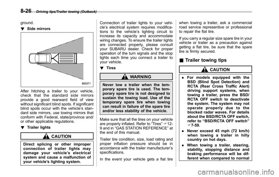 SUBARU OUTBACK 2016 6.G Service Manual Driving tips/Trailer towing (Outback)
ground.
!Side mirrors
After hitching a trailer to your vehicle,
check that the standard side mirrors
provide a good rearward field of view
without significant bli