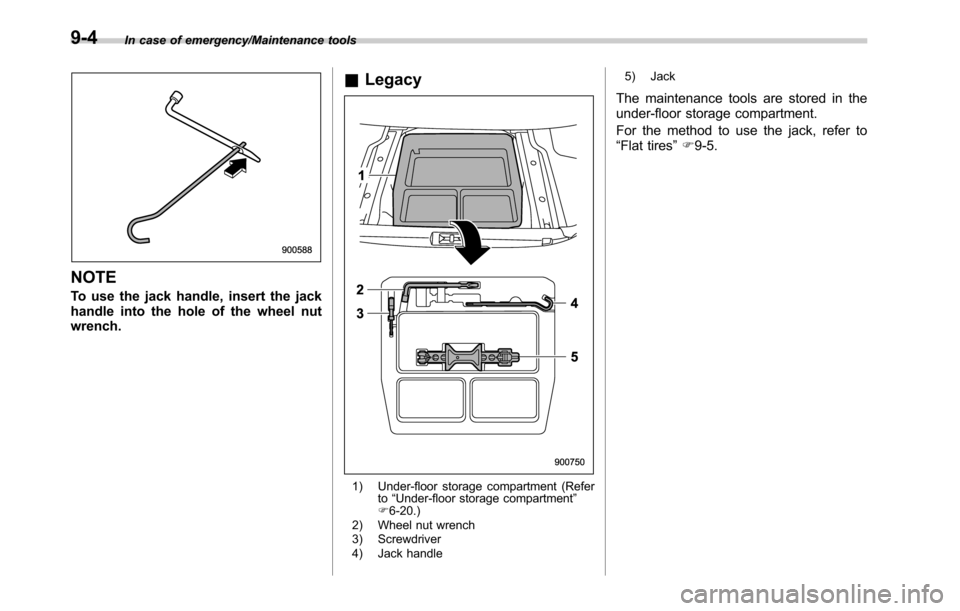 SUBARU OUTBACK 2016 6.G Owners Manual In case of emergency/Maintenance tools
NOTE
To use the jack handle, insert the jack
handle into the hole of the wheel nut
wrench.
&Legacy
1) Under-floor storage compartment (Refer
to“Under-floor sto SUBARU OUTBACK 2016 6.G Owners Manual In case of emergency/Maintenance tools
NOTE
To use the jack handle, insert the jack
handle into the hole of the wheel nut
wrench.
&Legacy
1) Under-floor storage compartment (Refer
to“Under-floor sto