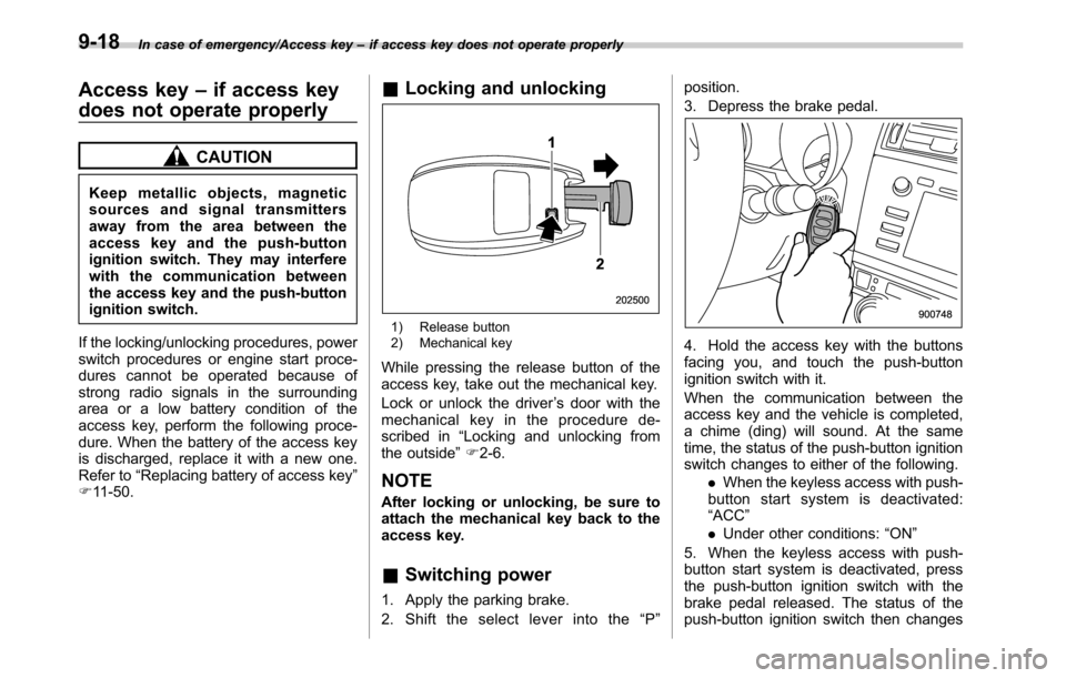 SUBARU OUTBACK 2016 6.G Owners Manual In case of emergency/Access key–if access key does not operate properly
Access key–if access key
does not operate properly
CAUTION
Keep metallic objects, magnetic
sources and signal transmitters
a