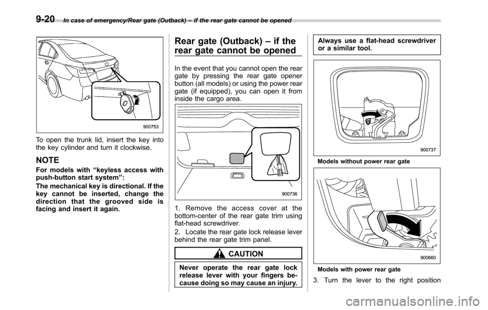 SUBARU OUTBACK 2016 6.G Owners Manual In case of emergency/Rear gate (Outback)–if the rear gate cannot be opened
To open the trunk lid, insert the key into
the key cylinder and turn it clockwise.
NOTE
For models with“keyless access wi