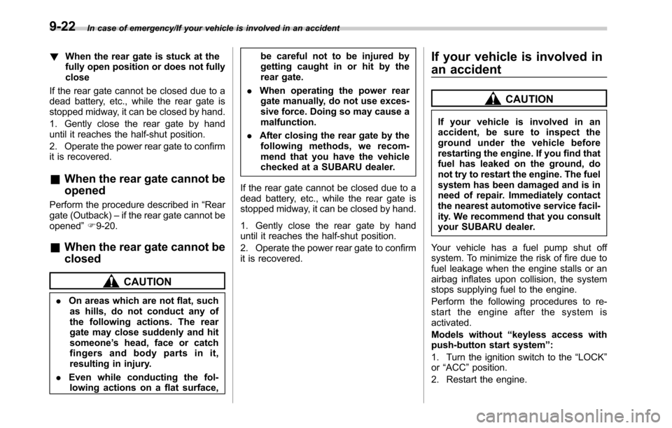 SUBARU OUTBACK 2016 6.G Owners Manual In case of emergency/If your vehicle is involved in an accident
!When the rear gate is stuck at the
fully open position or does not fully
close
If the rear gate cannot be closed due to a
dead battery,