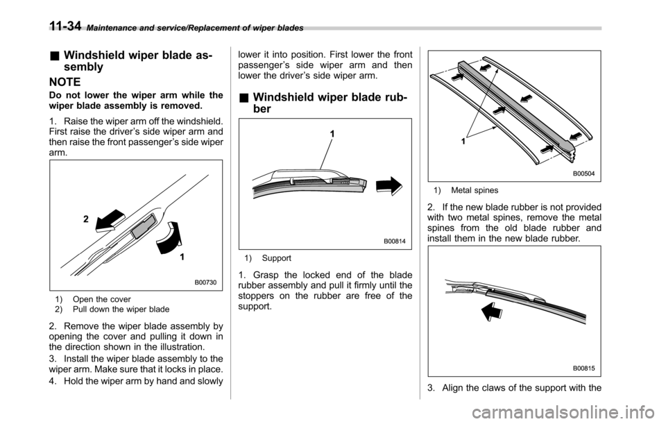 SUBARU OUTBACK 2016 6.G Owners Manual Maintenance and service/Replacement of wiper blades
&Windshield wiper blade as-
sembly
NOTE
Do not lower the wiper arm while the
wiper blade assembly is removed.
1. Raise the wiper arm off the windshi SUBARU OUTBACK 2016 6.G Owners Manual Maintenance and service/Replacement of wiper blades
&Windshield wiper blade as-
sembly
NOTE
Do not lower the wiper arm while the
wiper blade assembly is removed.
1. Raise the wiper arm off the windshi