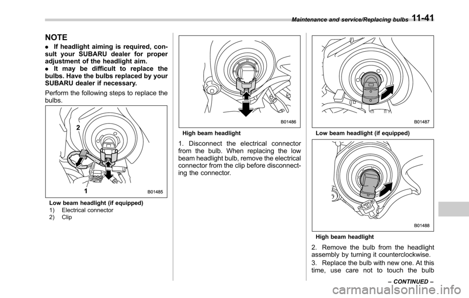 SUBARU OUTBACK 2016 6.G Owners Manual NOTE
.If headlight aiming is required, con-
sult your SUBARU dealer for proper
adjustment of the headlight aim.
.It may be difficult to replace the
bulbs. Have the bulbs replaced by your
SUBARU dealer SUBARU OUTBACK 2016 6.G Owners Manual NOTE
.If headlight aiming is required, con-
sult your SUBARU dealer for proper
adjustment of the headlight aim.
.It may be difficult to replace the
bulbs. Have the bulbs replaced by your
SUBARU dealer
