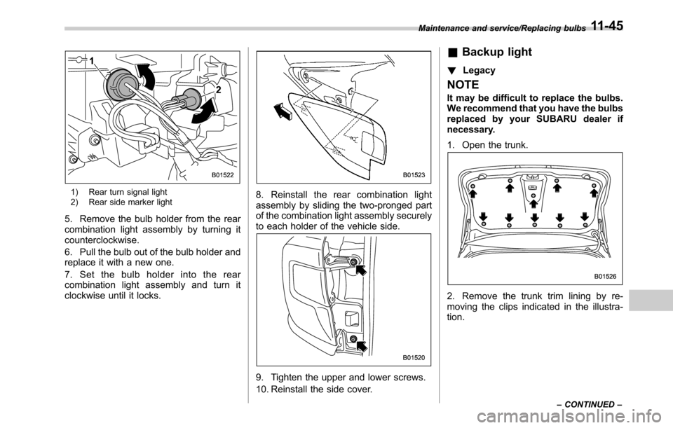 SUBARU OUTBACK 2016 6.G Owners Manual 1) Rear turn signal light
2) Rear side marker light
5. Remove the bulb holder from the rear
combination light assembly by turning it
counterclockwise.
6. Pull the bulb out of the bulb holder and
repla SUBARU OUTBACK 2016 6.G Owners Manual 1) Rear turn signal light
2) Rear side marker light
5. Remove the bulb holder from the rear
combination light assembly by turning it
counterclockwise.
6. Pull the bulb out of the bulb holder and
repla