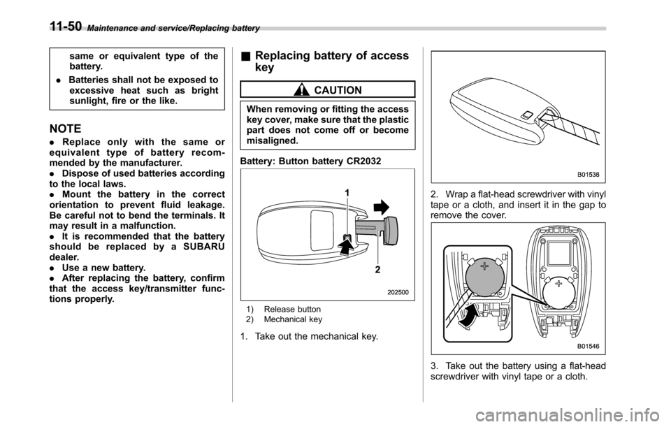 SUBARU OUTBACK 2016 6.G Owners Manual Maintenance and service/Replacing battery
same or equivalent type of the
battery.
.Batteries shall not be exposed to
excessive heat such as bright
sunlight, fire or the like.
NOTE
.Replace only with t SUBARU OUTBACK 2016 6.G Owners Manual Maintenance and service/Replacing battery
same or equivalent type of the
battery.
.Batteries shall not be exposed to
excessive heat such as bright
sunlight, fire or the like.
NOTE
.Replace only with t