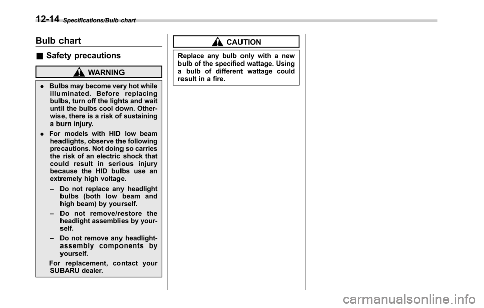 SUBARU OUTBACK 2016 6.G Owners Manual Specifications/Bulb chart
Bulb chart
&Safety precautions
WARNING
.Bulbs may become very hot while
illuminated. Before replacing
bulbs, turn off the lights and wait
until the bulbs cool down. Other-
wi