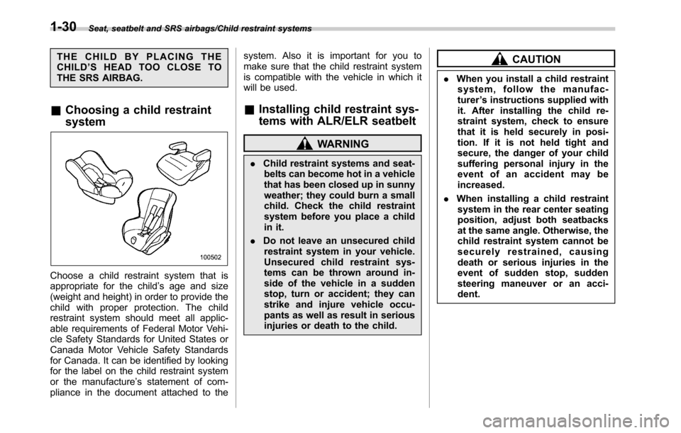 SUBARU OUTBACK 2016 6.G Owners Guide Seat, seatbelt and SRS airbags/Child restraint systems
THE CHILD BY PLACING THE
CHILD’SHEADTOOCLOSETO
THE SRS AIRBAG.
&Choosing a child restraint
system
Choose a child restraint system that is
appro