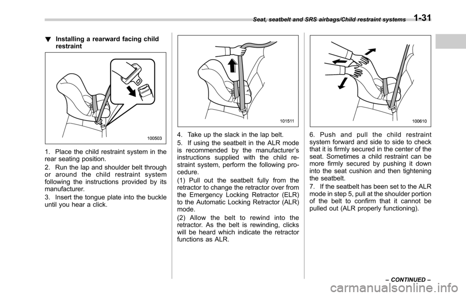 SUBARU OUTBACK 2016 6.G Repair Manual !Installing a rearward facing child
restraint
1. Place the child restraint system in the
rear seating position.
2. Run the lap and shoulder belt through
or around the child restraint system
following SUBARU OUTBACK 2016 6.G Repair Manual !Installing a rearward facing child
restraint
1. Place the child restraint system in the
rear seating position.
2. Run the lap and shoulder belt through
or around the child restraint system
following