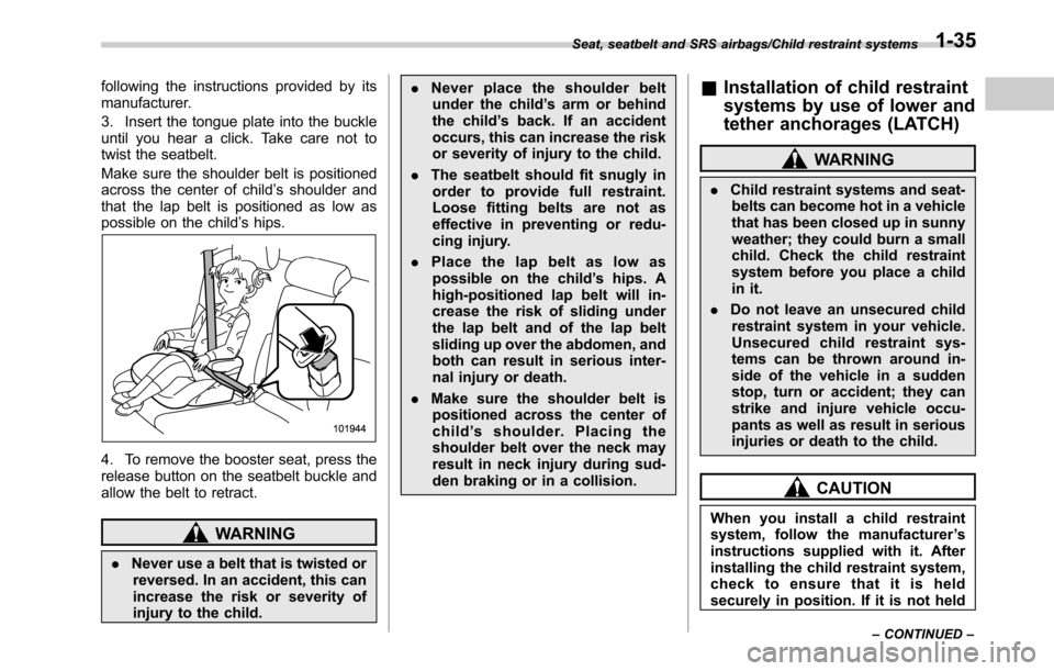 SUBARU OUTBACK 2016 6.G Repair Manual following the instructions provided by its
manufacturer.
3. Insert the tongue plate into the buckle
until you hear a click. Take care not to
twist the seatbelt.
Make sure the shoulder belt is position SUBARU OUTBACK 2016 6.G Repair Manual following the instructions provided by its
manufacturer.
3. Insert the tongue plate into the buckle
until you hear a click. Take care not to
twist the seatbelt.
Make sure the shoulder belt is position