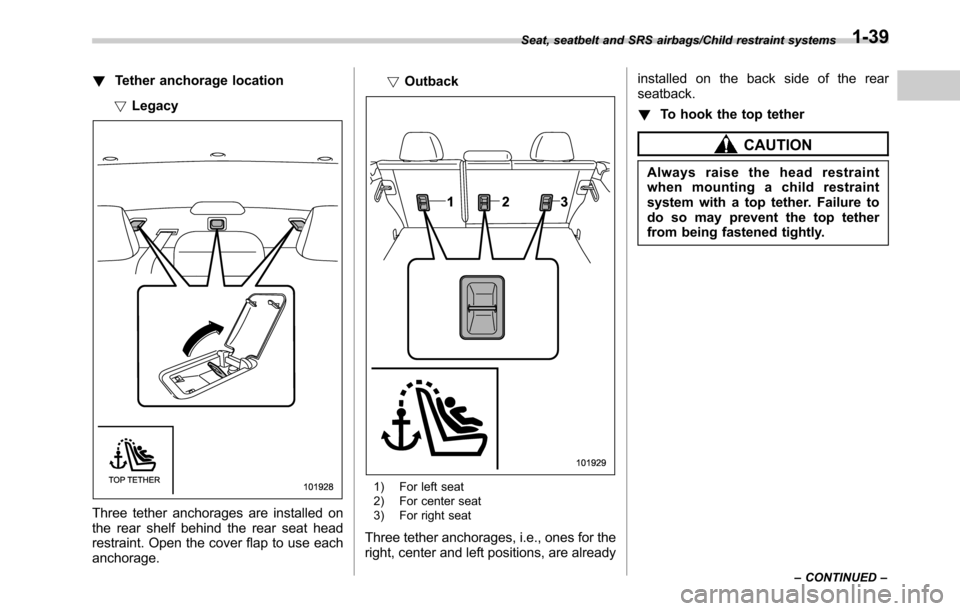 SUBARU OUTBACK 2016 6.G Repair Manual !Tether anchorage location
!Legacy
Three tether anchorages are installed on
the rear shelf behind the rear seat head
restraint. Open the cover flap to use each
anchorage.!Outback
1) For left seat
2) F SUBARU OUTBACK 2016 6.G Repair Manual !Tether anchorage location
!Legacy
Three tether anchorages are installed on
the rear shelf behind the rear seat head
restraint. Open the cover flap to use each
anchorage.!Outback
1) For left seat
2) F