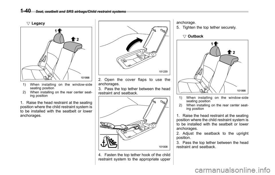 SUBARU OUTBACK 2016 6.G Repair Manual Seat, seatbelt and SRS airbags/Child restraint systems
!Legacy
1) When installing on the window-side
seating position
2) When installing on the rear center seat-
ing position
1. Raise the head restrai SUBARU OUTBACK 2016 6.G Repair Manual Seat, seatbelt and SRS airbags/Child restraint systems
!Legacy
1) When installing on the window-side
seating position
2) When installing on the rear center seat-
ing position
1. Raise the head restrai