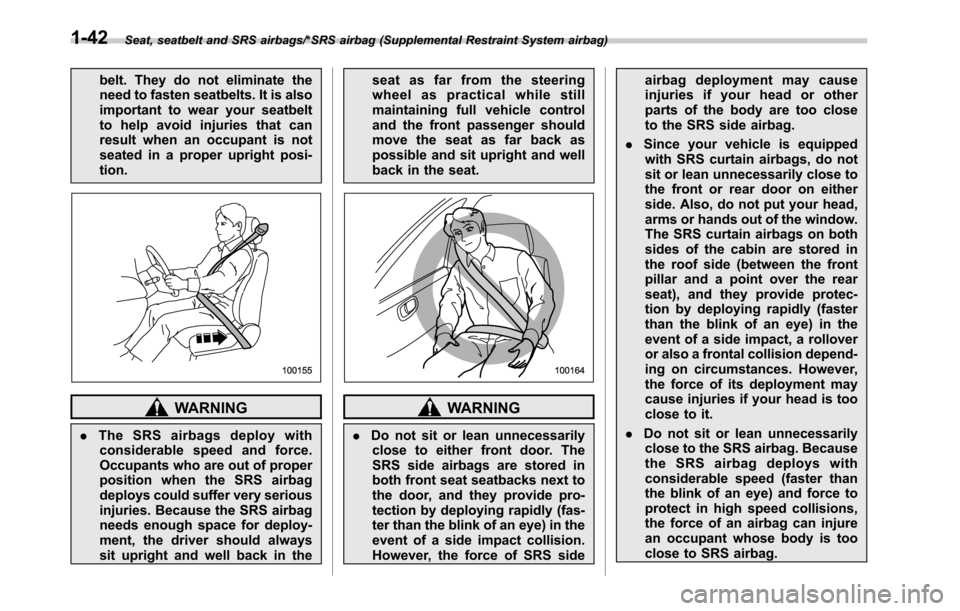 SUBARU OUTBACK 2016 6.G Owners Guide Seat, seatbelt and SRS airbags/*SRS airbag (Supplemental Restraint System airbag)
belt. They do not eliminate the
need to fasten seatbelts. It is also
important to wear your seatbelt
to help avoid inj