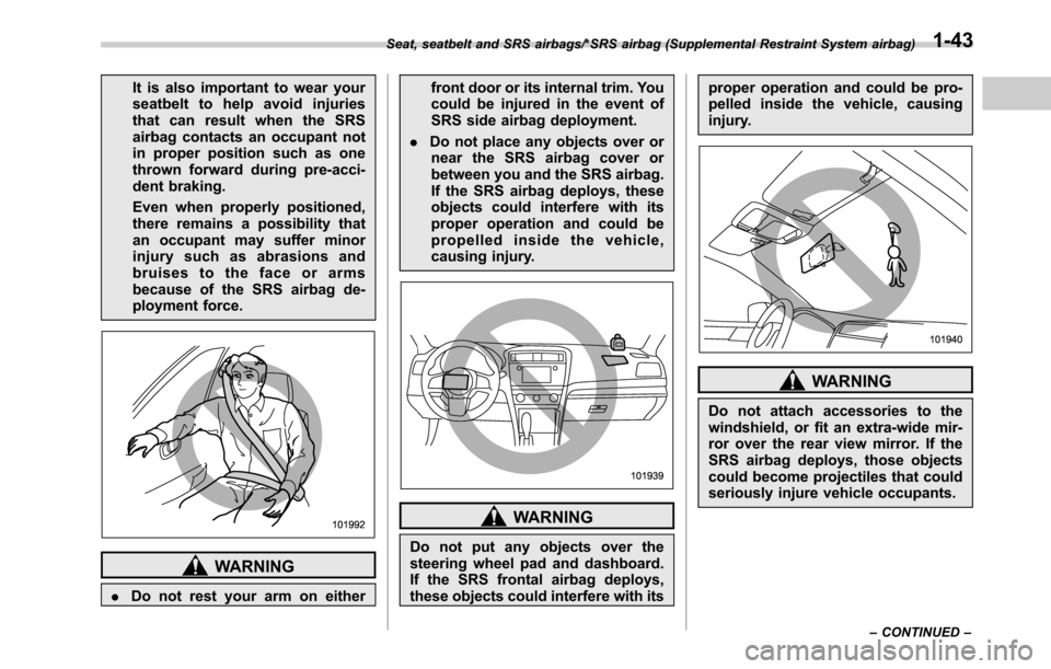 SUBARU OUTBACK 2016 6.G Owners Guide It is also important to wear your
seatbelt to help avoid injuries
that can result when the SRS
airbag contacts an occupant not
in proper position such as one
thrown forward during pre-acci-
dent braki