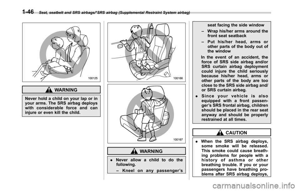 SUBARU OUTBACK 2016 6.G Manual PDF Seat, seatbelt and SRS airbags/*SRS airbag (Supplemental Restraint System airbag)
WARNING
Never hold a child on your lap or in
your arms. The SRS airbag deploys
with considerable force and can
injure SUBARU OUTBACK 2016 6.G Manual PDF Seat, seatbelt and SRS airbags/*SRS airbag (Supplemental Restraint System airbag)
WARNING
Never hold a child on your lap or in
your arms. The SRS airbag deploys
with considerable force and can
injure