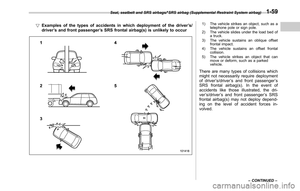 SUBARU OUTBACK 2016 6.G Owners Manual !Examples of the types of accidents in which deployment of the driver’s/
driver’s and front passenger’s SRS frontal airbag(s) is unlikely to occur1) The vehicle strikes an object, such as a
tele