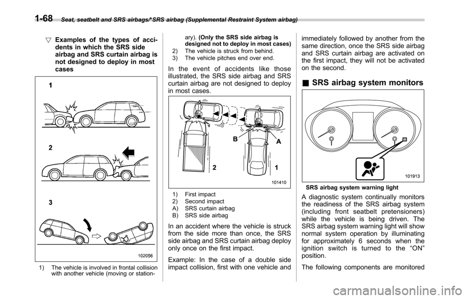 SUBARU OUTBACK 2016 6.G Owners Manual Seat, seatbelt and SRS airbags/*SRS airbag (Supplemental Restraint System airbag)
!Examples of the types of acci-
dents in which the SRS side
airbag and SRS curtain airbag is
not designed to deploy in SUBARU OUTBACK 2016 6.G Owners Manual Seat, seatbelt and SRS airbags/*SRS airbag (Supplemental Restraint System airbag)
!Examples of the types of acci-
dents in which the SRS side
airbag and SRS curtain airbag is
not designed to deploy in
