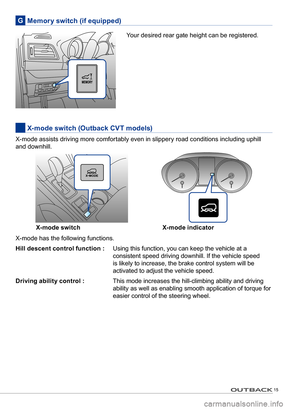 SUBARU OUTBACK 2016 6.G Quick Reference Guide 15
X-mode has the following functions.
Hill descent control function : Using this function, you can keep the vehicle at a
consistent speed driving downhill. If the vehicle speed
is likely to increas SUBARU OUTBACK 2016 6.G Quick Reference Guide 15
X-mode has the following functions.
Hill descent control function : Using this function, you can keep the vehicle at a
consistent speed driving downhill. If the vehicle speed
is likely to increas