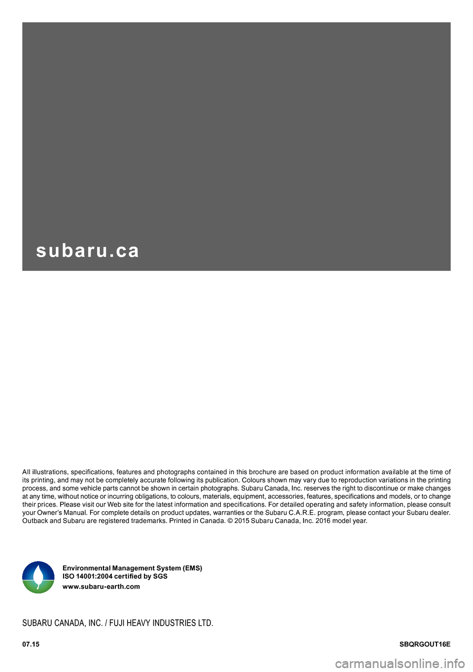 SUBARU OUTBACK 2016 6.G Quick Reference Guide All illustrations, specifications, features and photographs contained in this brochure are based on product information available at the time of its printing, and may not be completely accurate follow