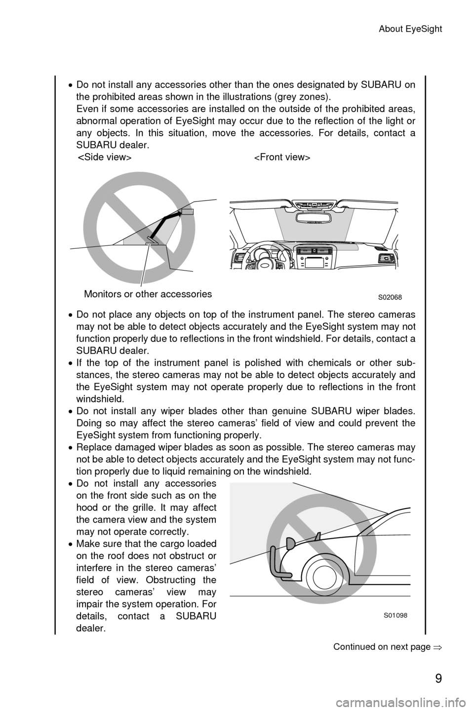 SUBARU OUTBACK 2017 6.G Driving Assist Manual About EyeSight
9
�Continued on next page��Ÿ
�xDo not install any accessories other than the ones designated by SUBARU on
the prohibited areas shown in the illustrations (grey zones). 
Even if some 