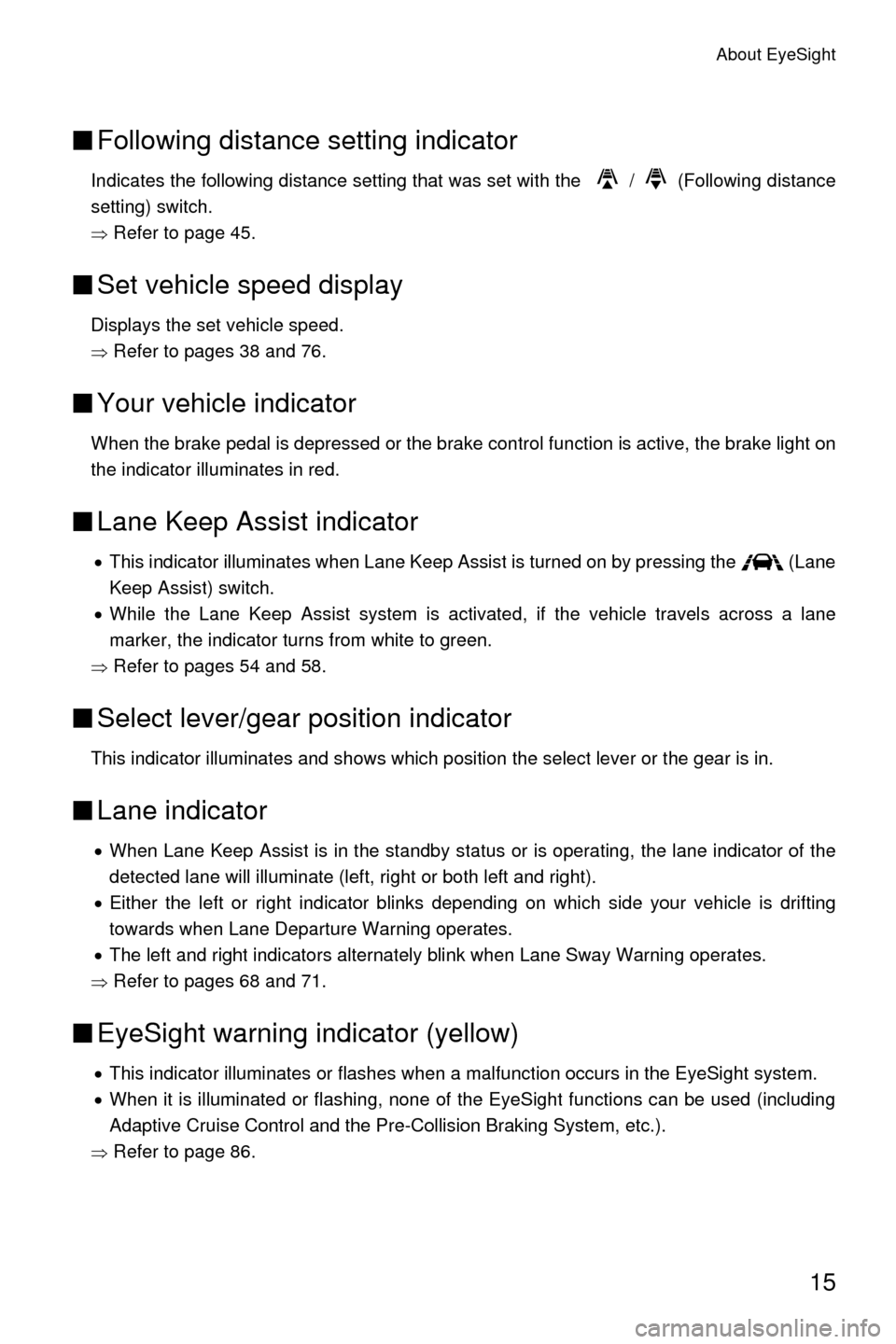 SUBARU OUTBACK 2017 6.G Driving Assist Manual About EyeSight
15
■Following distance setting indicator
Indicates the following distance setting that was set with the  / (Following distance
setting) switch.
�Ÿ Refer to page 45.
■Set vehicle sp