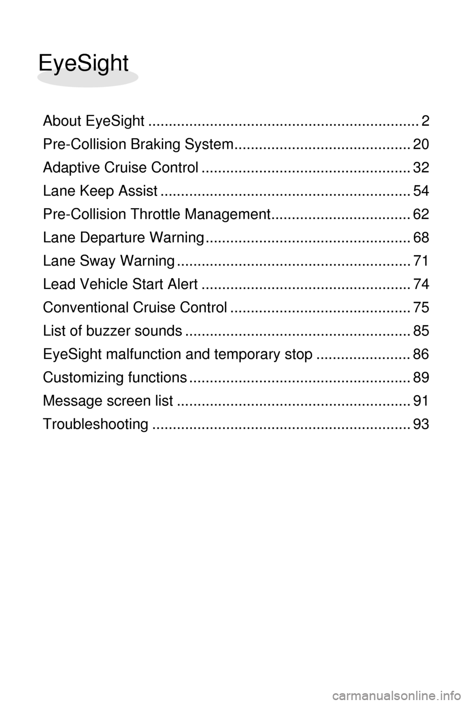 SUBARU OUTBACK 2017 6.G Driving Assist Manual 3 1
2
4
5
6
7
8
EyeSight
About EyeSight .................................................................. 2
Pre-Collision Braking System........................................... 20
Adaptive Cruise SUBARU OUTBACK 2017 6.G Driving Assist Manual 3 1
2
4
5
6
7
8
EyeSight
About EyeSight .................................................................. 2
Pre-Collision Braking System........................................... 20
Adaptive Cruise