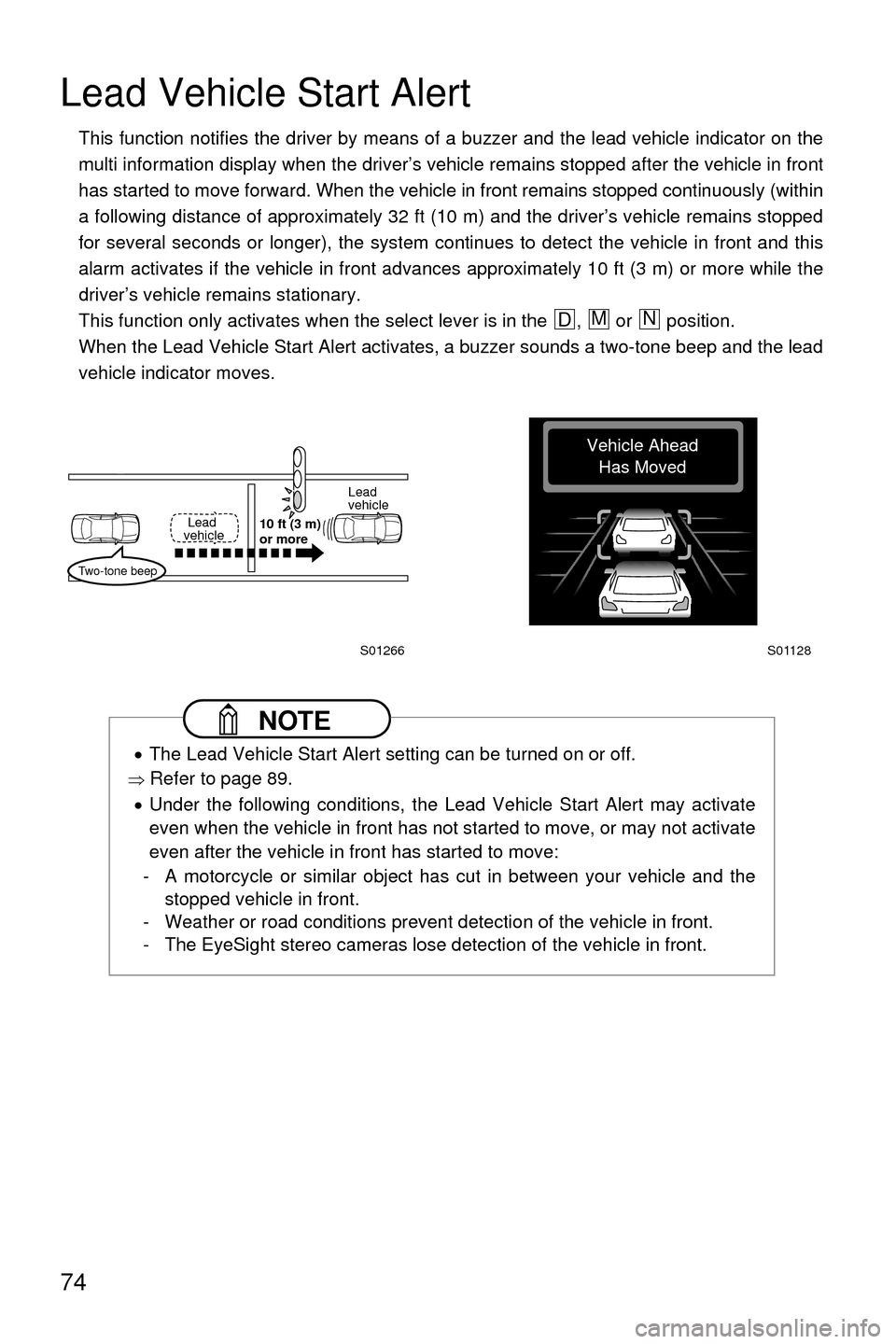 SUBARU OUTBACK 2017 6.G Driving Assist Manual 74
Lead Vehicle Start Alert
This function notifies the driver by means of a buzzer and the lead vehicle indicator on the
multi information display when the driver’s vehicle remains stopped after the