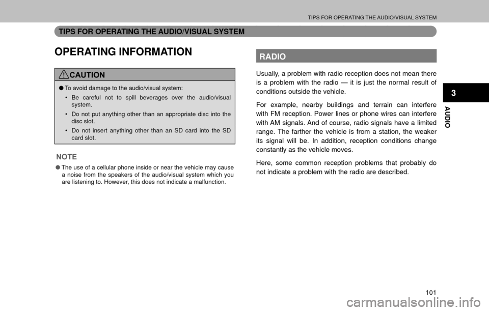 SUBARU OUTBACK 2017 6.G Multimedia System Manual TIPS FOR OPERATING THE AUDIO/VISUAL SYSTEM
101
AUDIO
3
TIPS FOR OPERATING THE AUDIO/VISUAL SYSTEM
OPERATING INFORMATION
CAUTION
�OTo avoid damage to the audio/visual system:
�‡� Be careful not to s