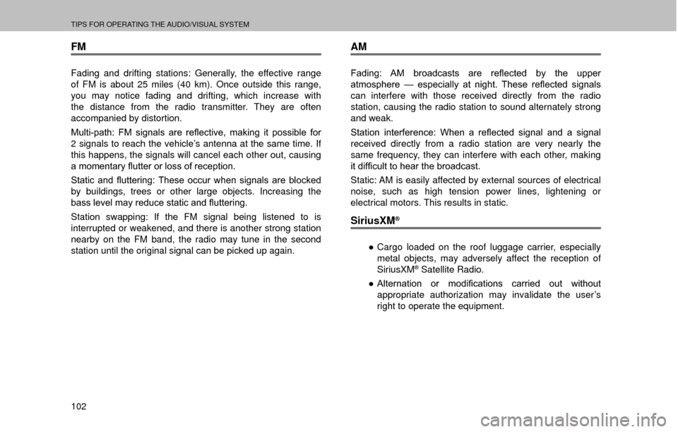 SUBARU OUTBACK 2017 6.G Multimedia System Manual TIPS FOR OPERATING THE AUDIO/VISUAL SYSTEM
102
FM
Fading and drifting stations: Generally, the effective range 
of FM is about 25 miles (40 km). Once outside this range, 
you may notice fading and dri