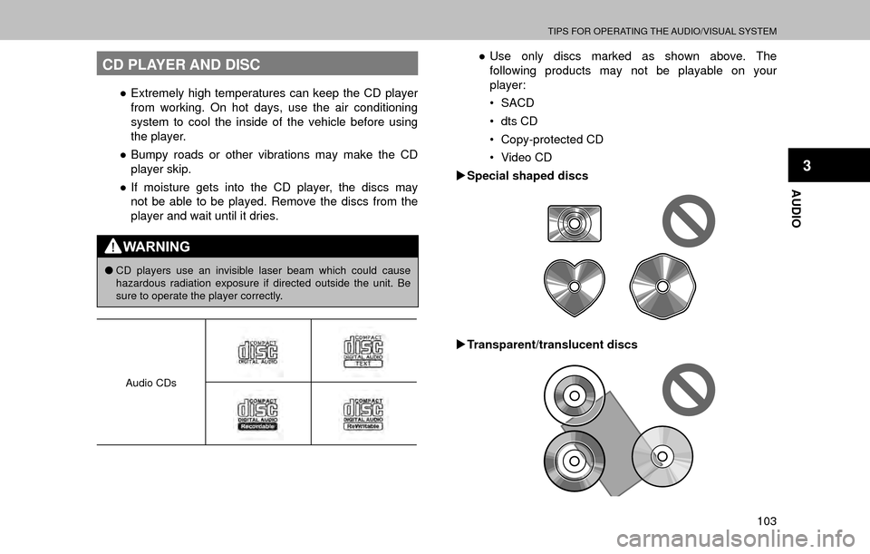SUBARU OUTBACK 2017 6.G Multimedia System Manual TIPS FOR OPERATING THE AUDIO/VISUAL SYSTEM
103
AUDIO
3
CD PLAYER AND DISC
”Extremely high temperatures can keep the CD player 
from working. On hot days, use the air conditioning 
system to cool th