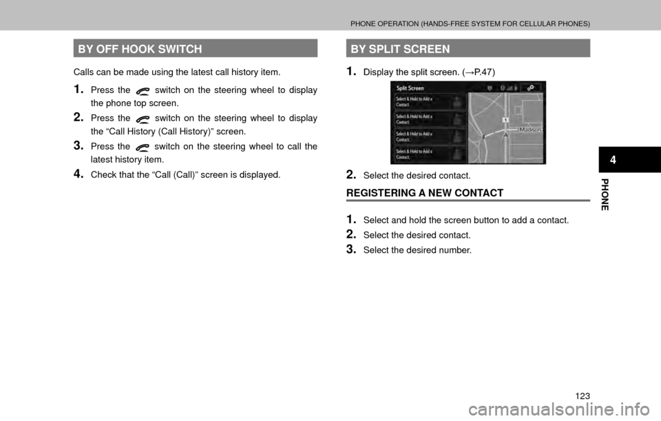 SUBARU OUTBACK 2017 6.G Multimedia System Manual PHONE OPERATION (HANDS-FREE SYSTEM FOR CELLULAR PHONES)
123
PHONE
4
BY OFF HOOK SWITCH
Calls can be made using the latest call history item.
1.Press the  switch on the steering wheel to display 
the p