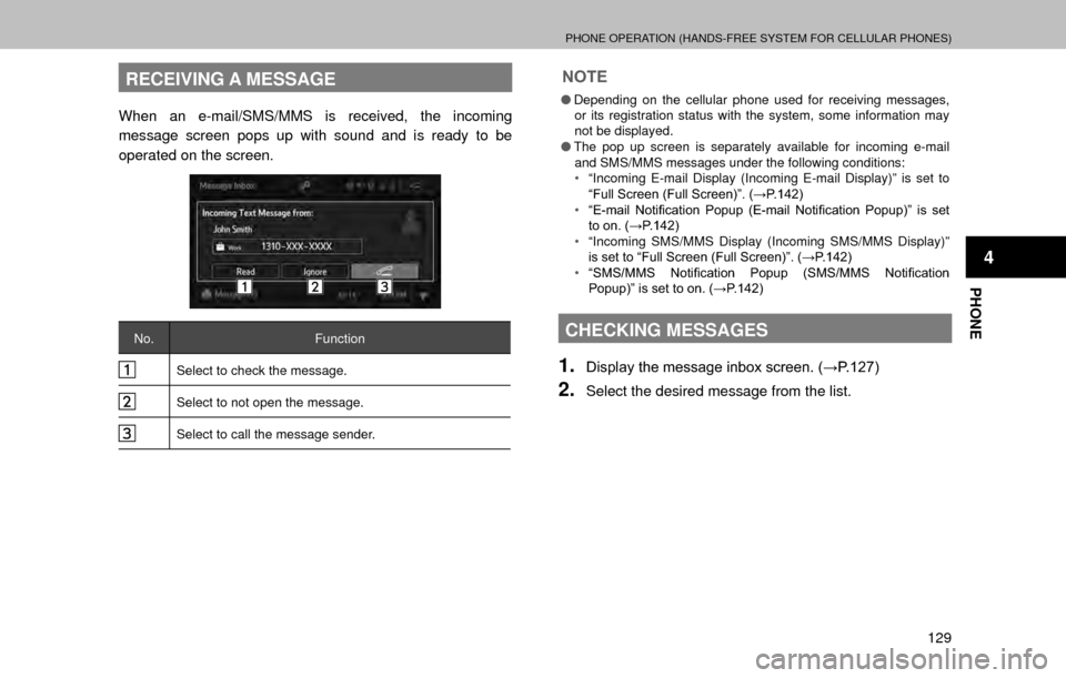 SUBARU OUTBACK 2017 6.G Multimedia System Manual PHONE OPERATION (HANDS-FREE SYSTEM FOR CELLULAR PHONES)
129
PHONE
4
RECEIVING A MESSAGE
When an e-mail/SMS/MMS is received, the incoming 
message screen pops up with sound and is ready to be 
operated