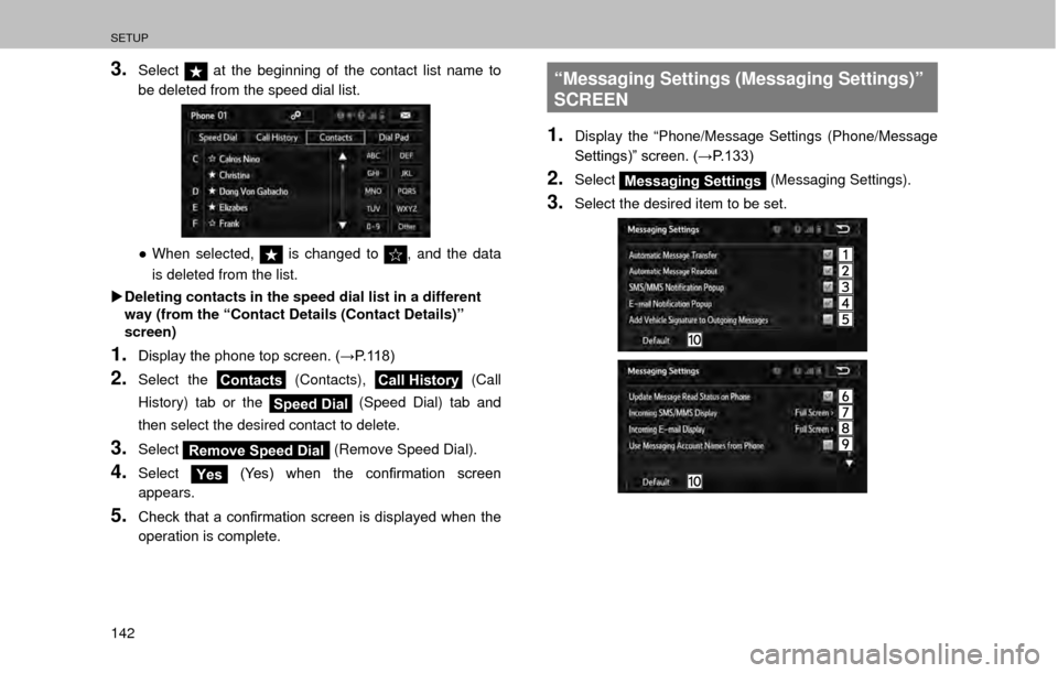SUBARU OUTBACK 2017 6.G Multimedia System Manual SETUP
142
3.Select at the beginning of the contact list name to 
be deleted from the speed dial list.
” When selected,  is changed to , and the data 
is deleted from the list.
�X Deleting contacts 