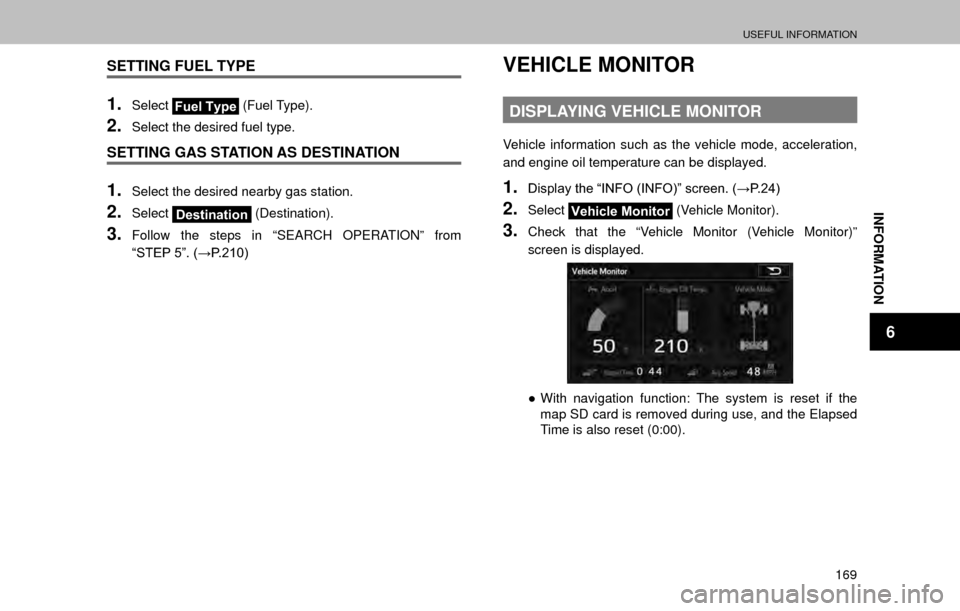 SUBARU OUTBACK 2017 6.G Multimedia System Manual USEFUL INFORMATION
169
INFORMATION
6
SETTING FUEL TYPE
1.SelectFuel Type (Fuel Type).
2.Select the desired fuel type.
SETTING GAS STATION AS DESTINATION
1.Select the desired nearby gas station.
2.Sele